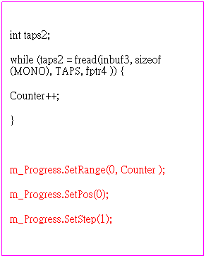 r: int Counter=0;
 
int taps2;
while (taps2 = fread(inbuf3, sizeof(MONO), TAPS, fptr4 )) {
Counter++;
}
    
m_Progress.SetRange(0, Counter );
m_Progress.SetPos(0);
m_Progress.SetStep(1);
AEC aec;
